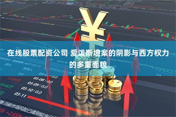 在线股票配资公司 爱泼斯坦案的阴影与西方权力的多重面貌