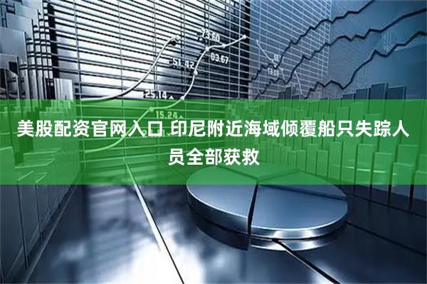 美股配资官网入口 印尼附近海域倾覆船只失踪人员全部获救
