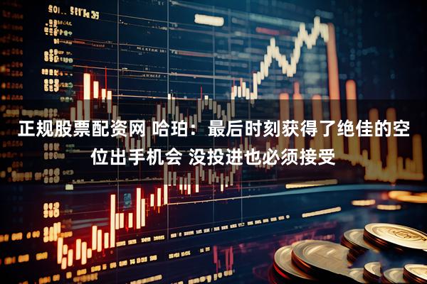 正规股票配资网 哈珀：最后时刻获得了绝佳的空位出手机会 没投进也必须接受